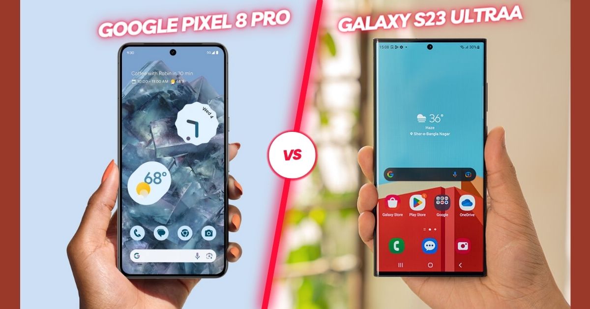 Google Pixel 8 Pro vs Galaxy S23 Ultra