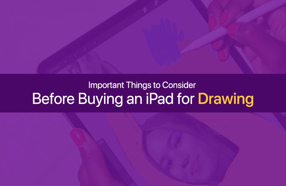 Important Things to Consider Before Buying an iPad for Drawing