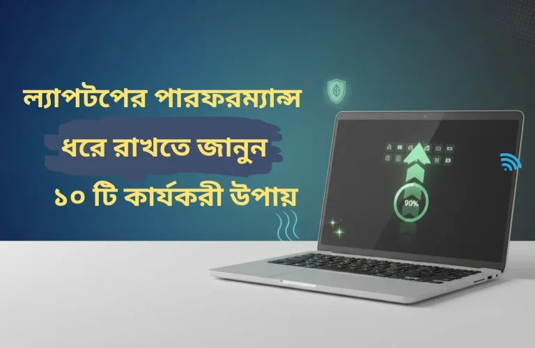 ল্যাপটপের পারফরম্যান্স ধরে রাখতে জানুন ১০ টি কার্যকরী উপায়