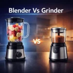 ব্লেন্ডার ও গ্রাইন্ডার এর মধ্যে পার্থক্য কী