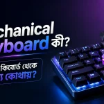 Mechanical Keyboard কী? সাধারণ কিবোর্ড থেকে পার্থক্য কোথায়?