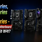 H Series, B Series নাকি Z Series - কোন Motherboard আপনার জন্য